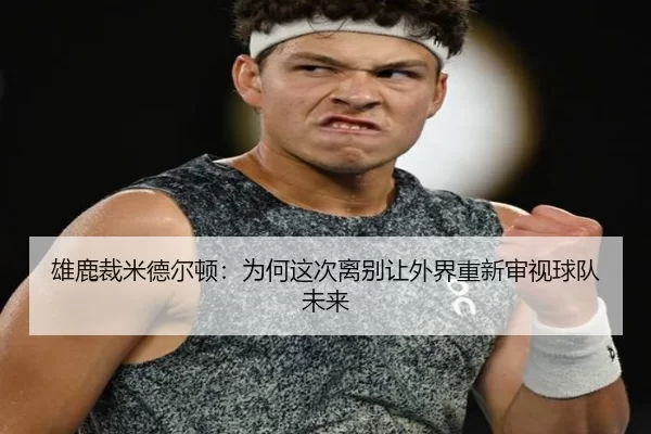 雄鹿裁米德尔顿：为何这次离别让外界重新审视球队未来